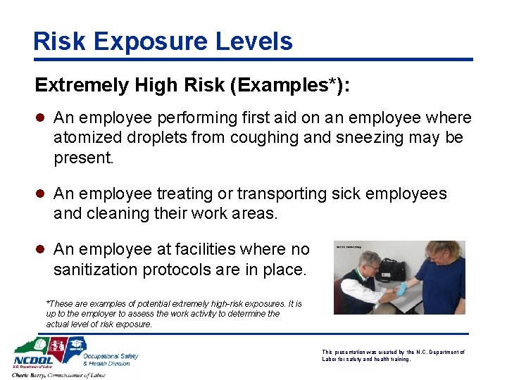 Risk Exposure Levels Extremely High Risk (Examples*): l An employee performing first aid on