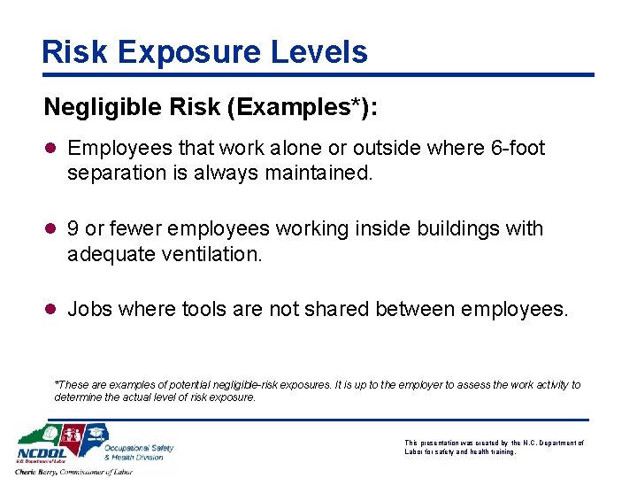 Risk Exposure Levels Negligible Risk (Examples*): l Employees that work alone or outside where