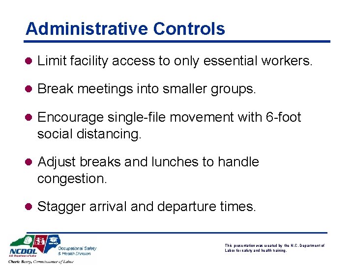 Administrative Controls l Limit facility access to only essential workers. l Break meetings into