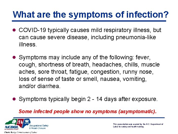 What are the symptoms of infection? l COVID-19 typically causes mild respiratory illness, but
