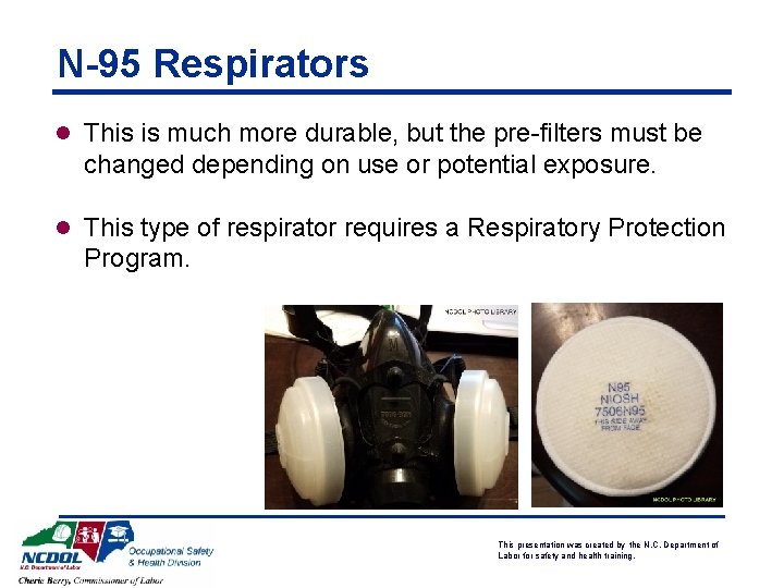 N-95 Respirators l This is much more durable, but the pre-filters must be changed