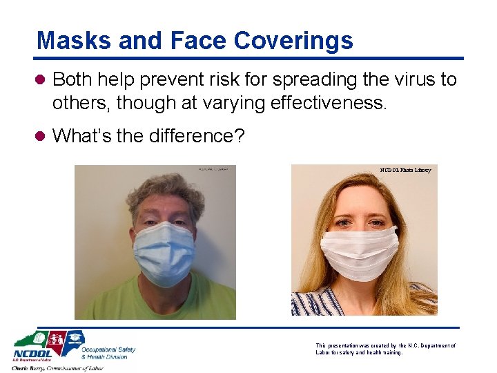 Masks and Face Coverings l Both help prevent risk for spreading the virus to