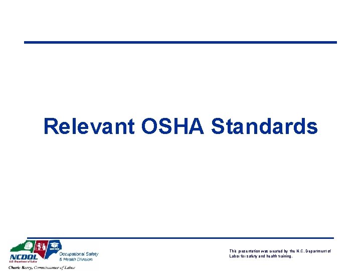 Relevant OSHA Standards This presentation was created by the N. C. Department of Labor