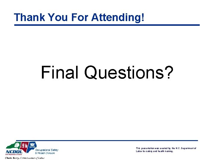 Thank You For Attending! Final Questions? This presentation was created by the N. C.