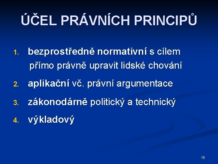 ÚČEL PRÁVNÍCH PRINCIPŮ 1. bezprostředně normativní s cílem přímo právně upravit lidské chování 2.