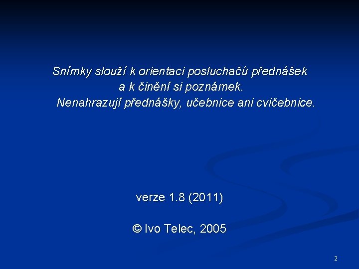 Snímky slouží k orientaci posluchačů přednášek a k činění si poznámek. Nenahrazují přednášky, učebnice