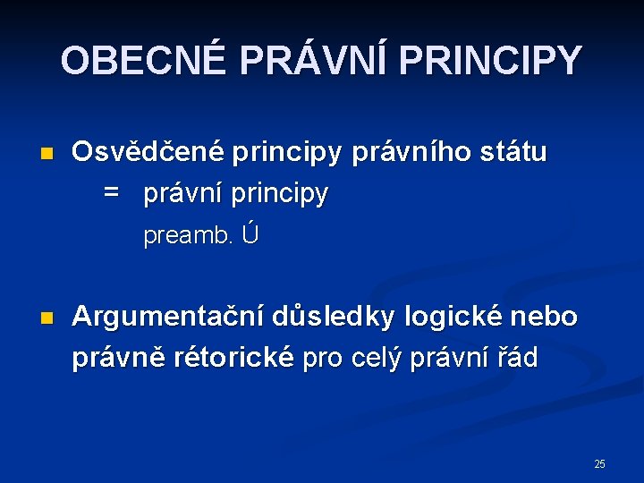 OBECNÉ PRÁVNÍ PRINCIPY n Osvědčené principy právního státu = právní principy preamb. Ú n