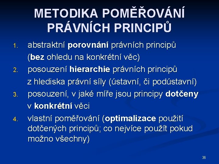 METODIKA POMĚŘOVÁNÍ PRÁVNÍCH PRINCIPŮ 1. 2. 3. 4. abstraktní porovnání právních principů (bez ohledu