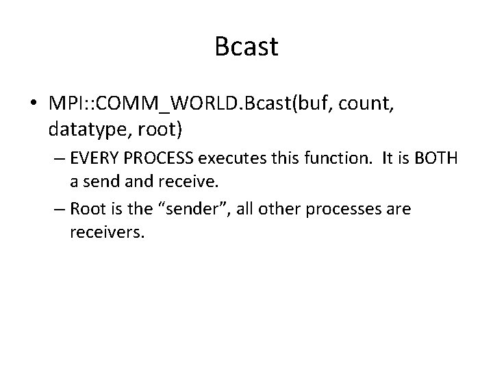 Bcast • MPI: : COMM_WORLD. Bcast(buf, count, datatype, root) – EVERY PROCESS executes this