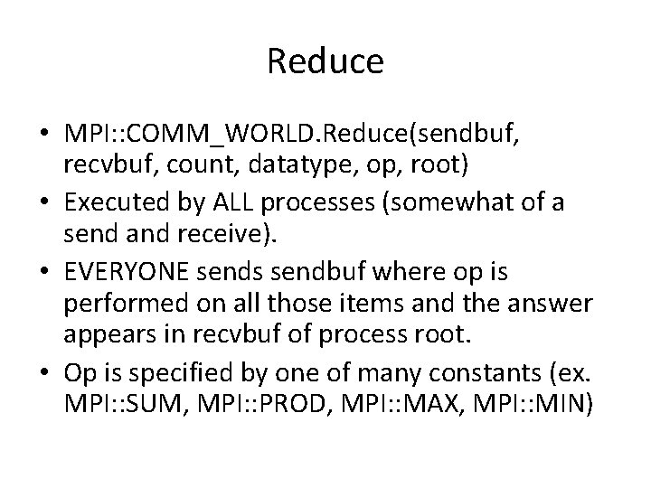 Reduce • MPI: : COMM_WORLD. Reduce(sendbuf, recvbuf, count, datatype, op, root) • Executed by