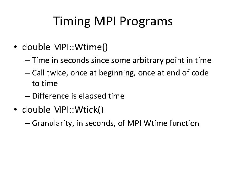 Timing MPI Programs • double MPI: : Wtime() – Time in seconds since some