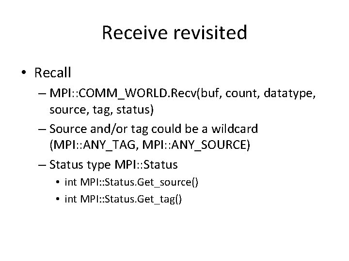 Receive revisited • Recall – MPI: : COMM_WORLD. Recv(buf, count, datatype, source, tag, status)