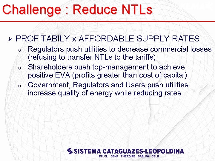 Challenge : Reduce NTLs Ø PROFITABILY x AFFORDABLE SUPPLY RATES o o o Regulators