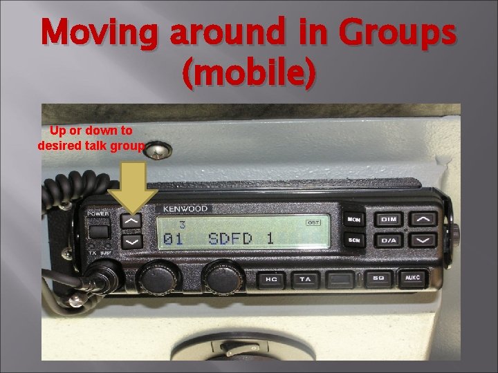 Moving around in Groups (mobile) Up or down to desired talk group 