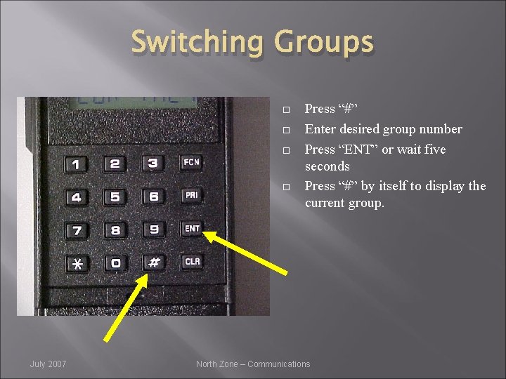 Switching Groups July 2007 Press “#” Enter desired group number Press “ENT” or wait