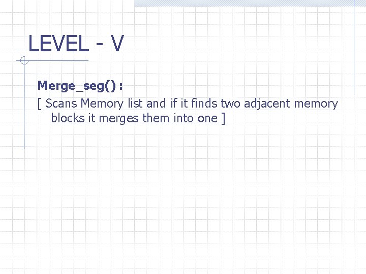 LEVEL - V Merge_seg() : [ Scans Memory list and if it finds two