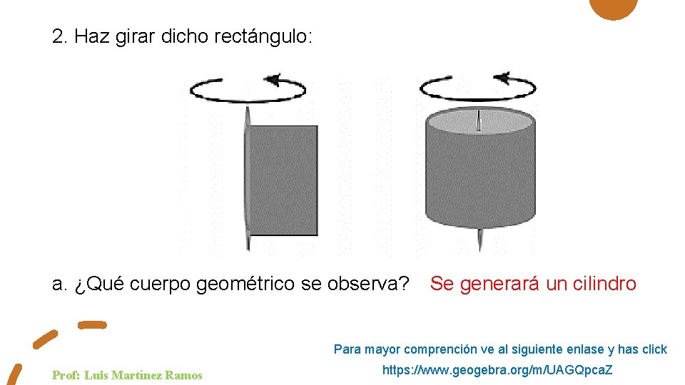 2. Haz girar dicho rectángulo: a. ¿Qué cuerpo geométrico se observa? Se generará un