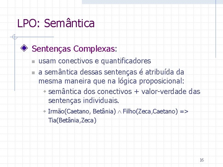 LPO: Semântica Sentenças Complexas: n n usam conectivos e quantificadores a semântica dessas sentenças