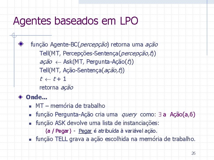 Agentes baseados em LPO função Agente-BC(percepção) retorna uma ação Tell(MT, Percepções-Sentença( Tell Percepções-Sentença percepção,