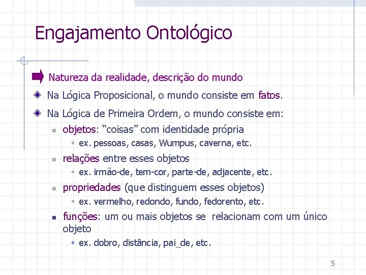 Engajamento Ontológico Natureza da realidade, descrição do mundo Na Lógica Proposicional, o mundo consiste