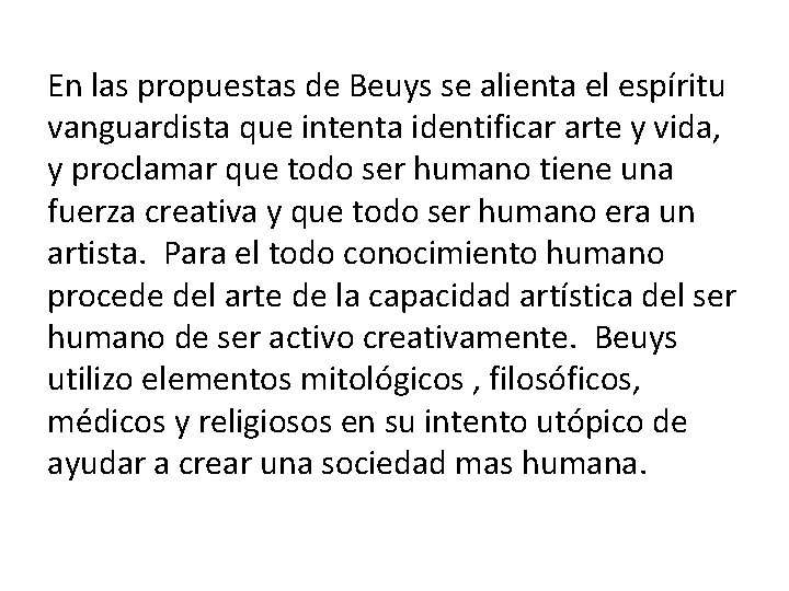 En las propuestas de Beuys se alienta el espíritu vanguardista que intenta identificar arte