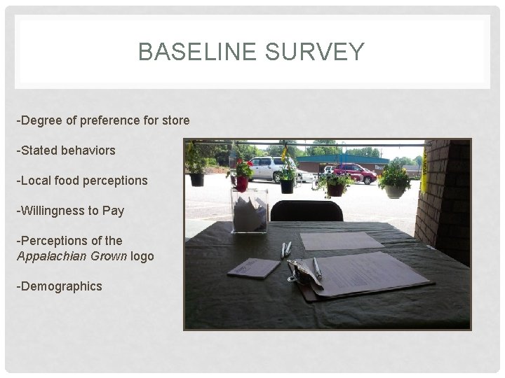 BASELINE SURVEY -Degree of preference for store -Stated behaviors -Local food perceptions -Willingness to