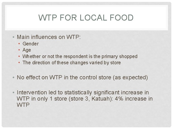 WTP FOR LOCAL FOOD • Main influences on WTP: • • Gender Age Whether