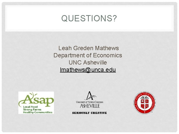 QUESTIONS? Leah Greden Mathews Department of Economics UNC Asheville lmathews@unca. edu 