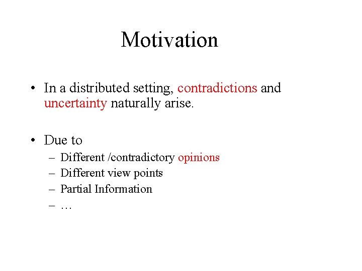 Motivation • In a distributed setting, contradictions and uncertainty naturally arise. • Due to