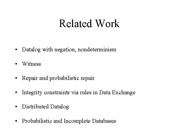 Related Work • Datalog with negation, nondeterminism • Witness • Repair and probabilistic repair