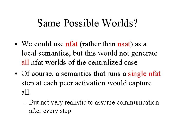 Same Possible Worlds? • We could use nfat (rather than nsat) as a local