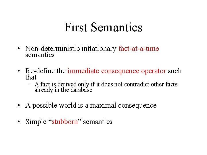 First Semantics • Non-deterministic inflationary fact-at-a-time semantics • Re-define the immediate consequence operator such