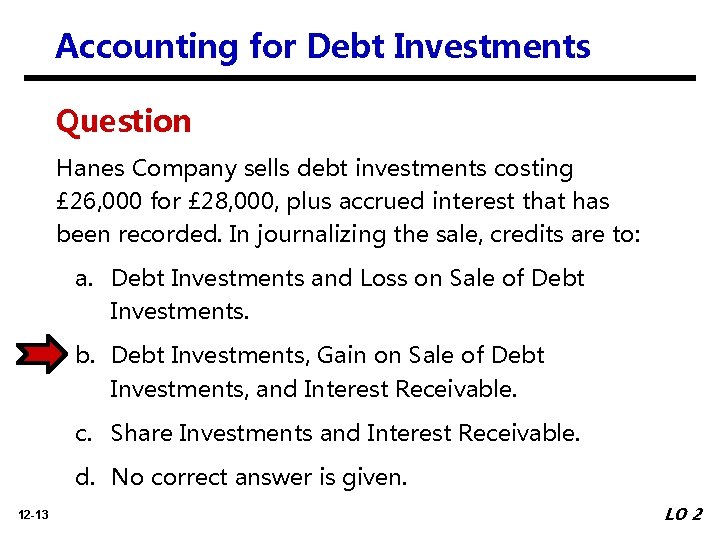 Accounting for Debt Investments Question Hanes Company sells debt investments costing £ 26, 000