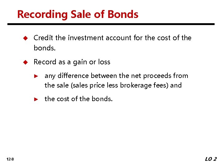 Recording Sale of Bonds 12 -8 u Credit the investment account for the cost