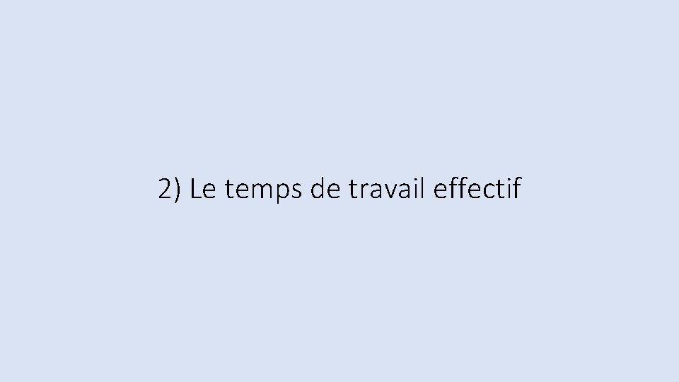 2) Le temps de travail effectif 