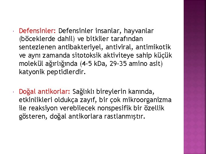  Defensinler: Defensinler insanlar, hayvanlar (böceklerde dahil) ve bitkiler tarafından sentezlenen antibakteriyel, antiviral, antimikotik