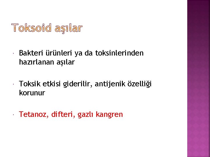  Bakteri ürünleri ya da toksinlerinden hazırlanan aşılar Toksik etkisi giderilir, antijenik özelliği korunur