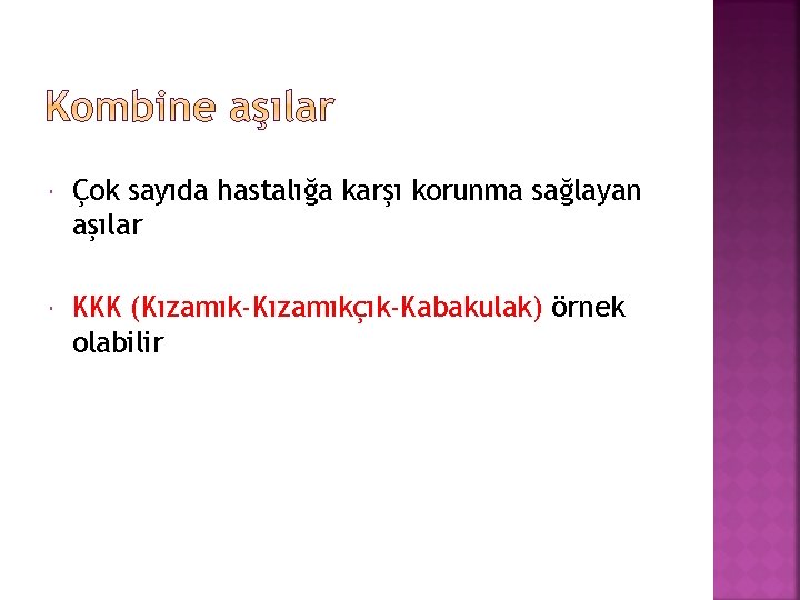  Çok sayıda hastalığa karşı korunma sağlayan aşılar KKK (Kızamık-Kızamıkçık-Kabakulak) örnek olabilir 