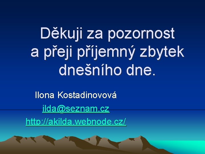Děkuji za pozornost a přeji příjemný zbytek dnešního dne. Ilona Kostadinovová ilda@seznam. cz http: