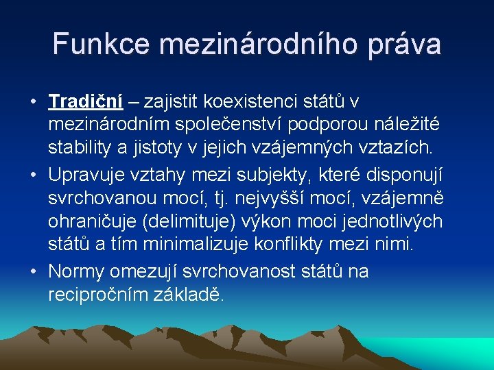 Funkce mezinárodního práva • Tradiční – zajistit koexistenci států v mezinárodním společenství podporou náležité