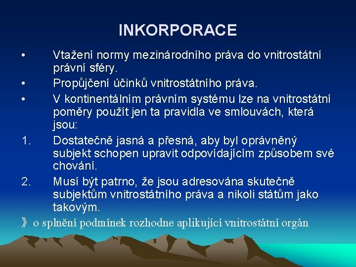 INKORPORACE • Vtažení normy mezinárodního práva do vnitrostátní právní sféry. • Propůjčení účinků vnitrostátního