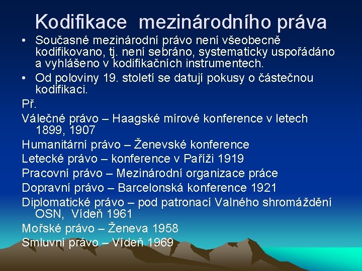 Kodifikace mezinárodního práva • Současné mezinárodní právo není všeobecně kodifikovano, tj. není sebráno, systematicky