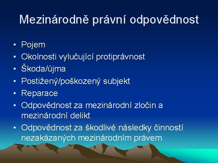 Mezinárodně právní odpovědnost • • • Pojem Okolnosti vylučující protiprávnost Škoda/újma Postižený/poškozený subjekt Reparace