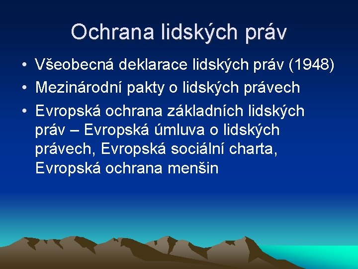 Ochrana lidských práv • Všeobecná deklarace lidských práv (1948) • Mezinárodní pakty o lidských