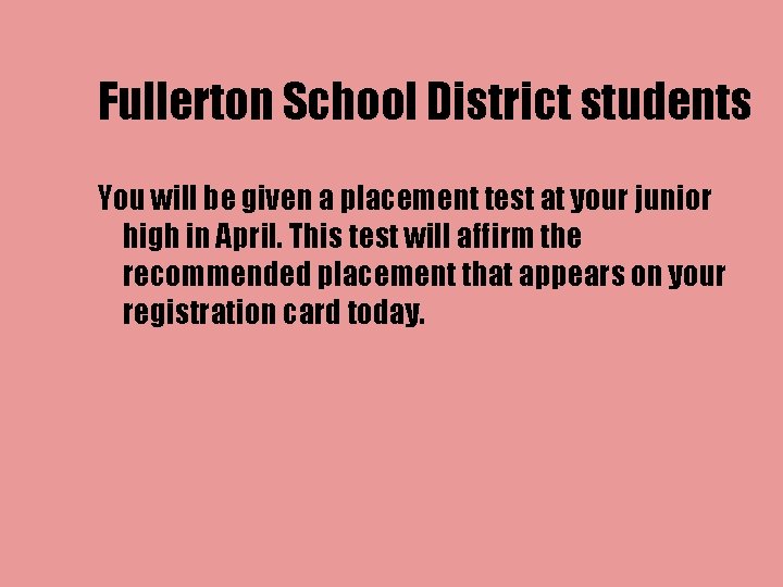 Fullerton School District students You will be given a placement test at your junior