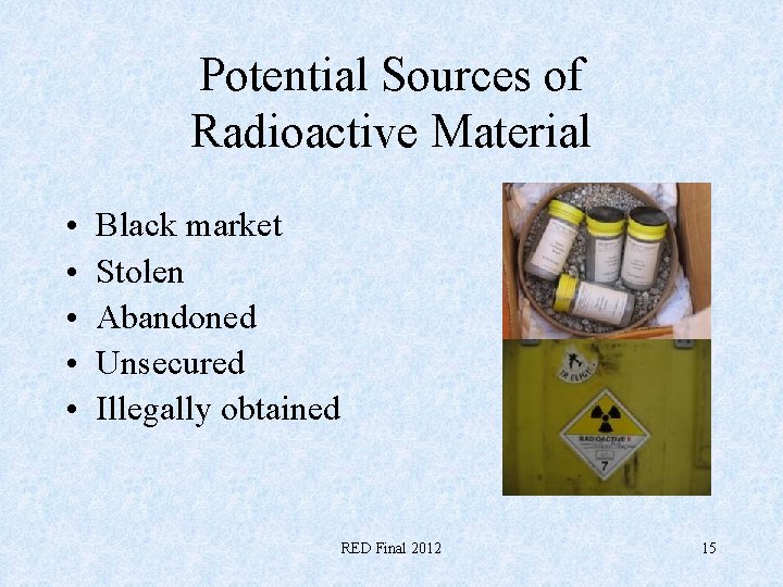 Potential Sources of Radioactive Material • • • Black market Stolen Abandoned Unsecured Illegally