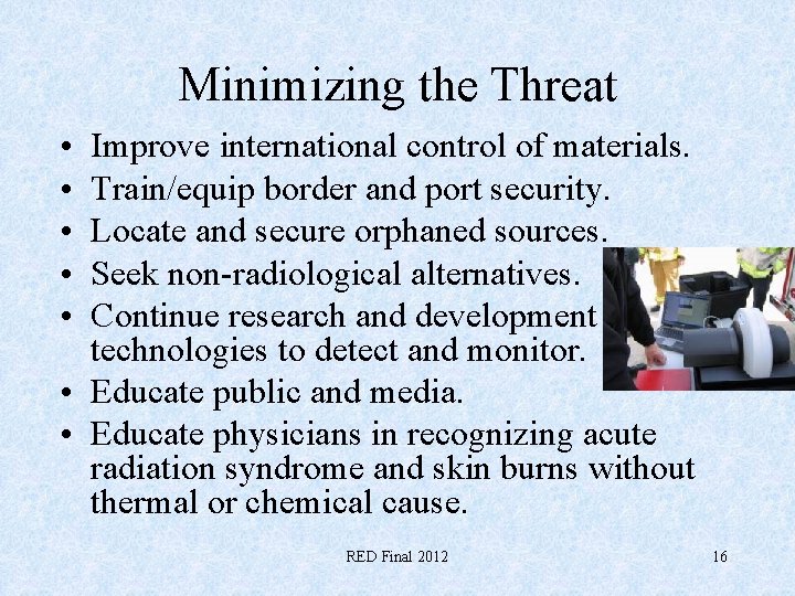 Minimizing the Threat • • • Improve international control of materials. Train/equip border and