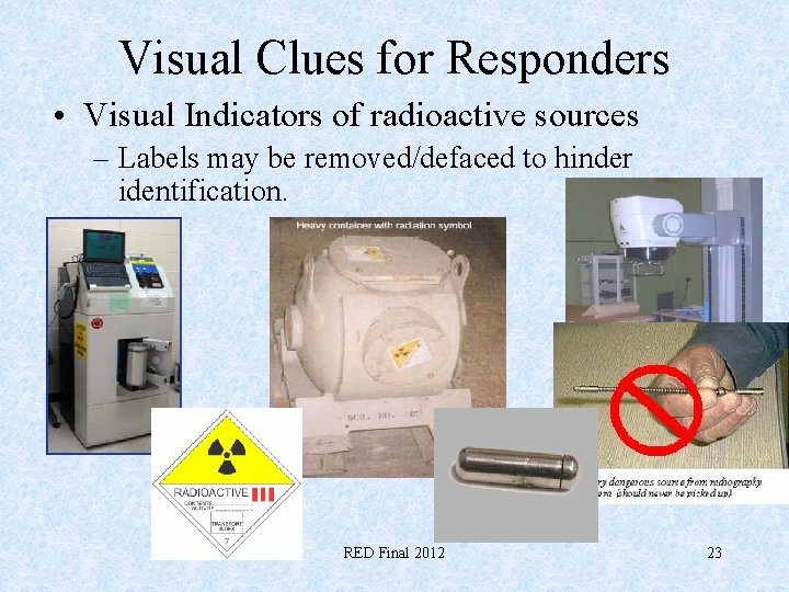 Visual Clues for Responders • Visual Indicators of radioactive sources – Labels may be