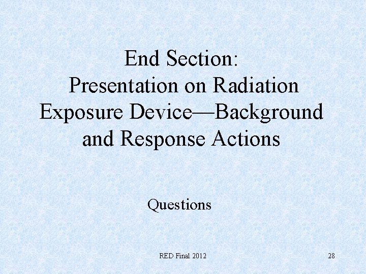 End Section: Presentation on Radiation Exposure Device—Background and Response Actions Questions RED Final 2012