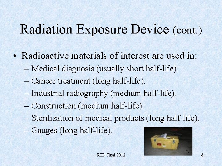 Radiation Exposure Device (cont. ) • Radioactive materials of interest are used in: –